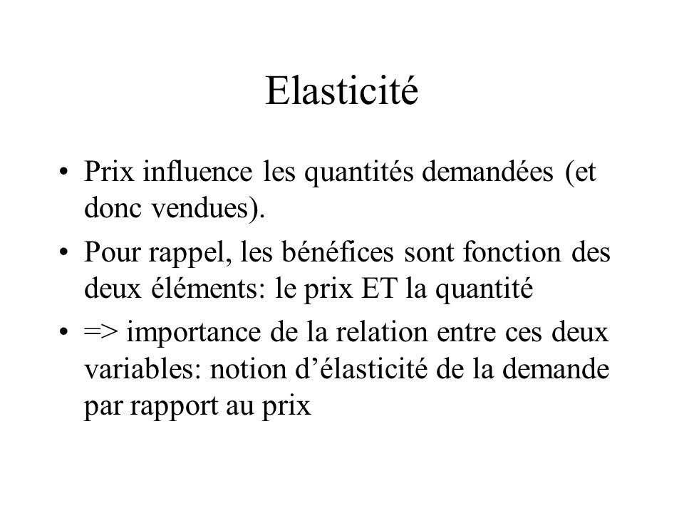 Elasticité Prix influence les quantités demandées (et donc vendues).