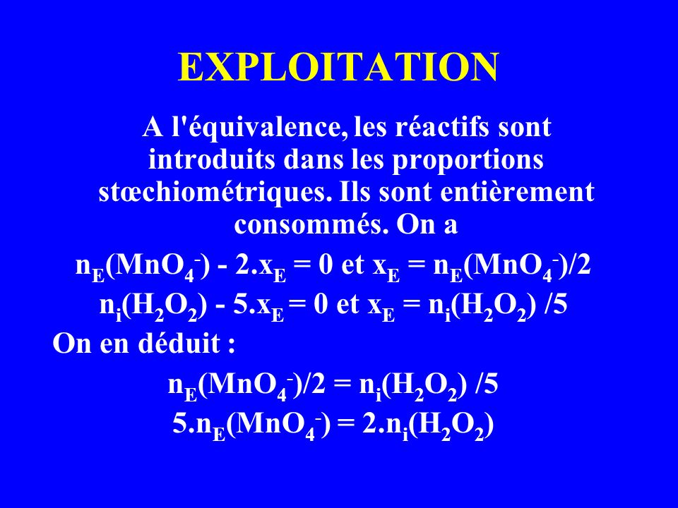 EXPLOITATION nE(MnO4-) - 2.xE = 0 et xE = nE(MnO4-)/2