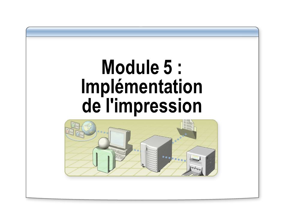 Module 5 : Implémentation de l impression