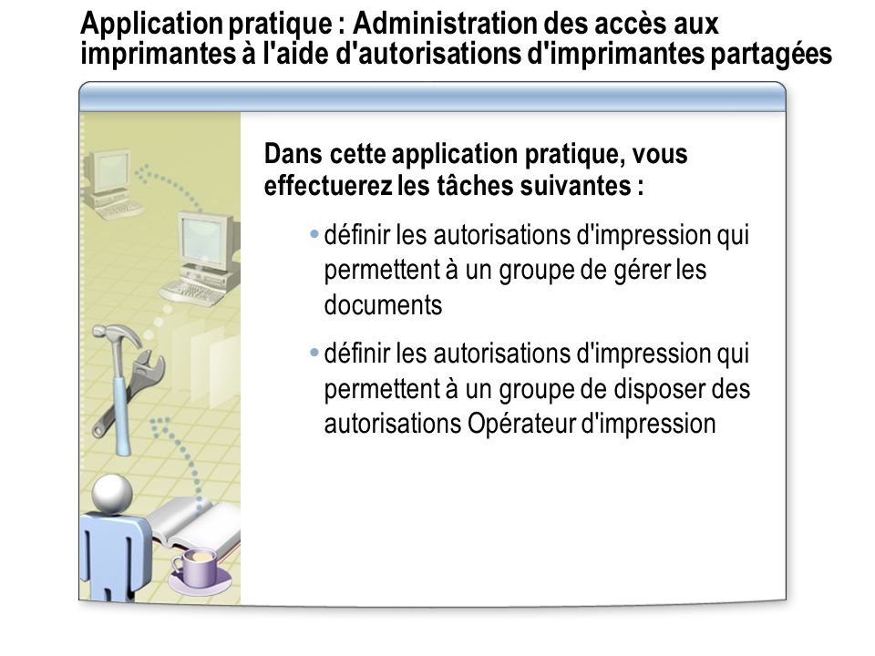 Application pratique : Administration des accès aux imprimantes à l aide d autorisations d imprimantes partagées