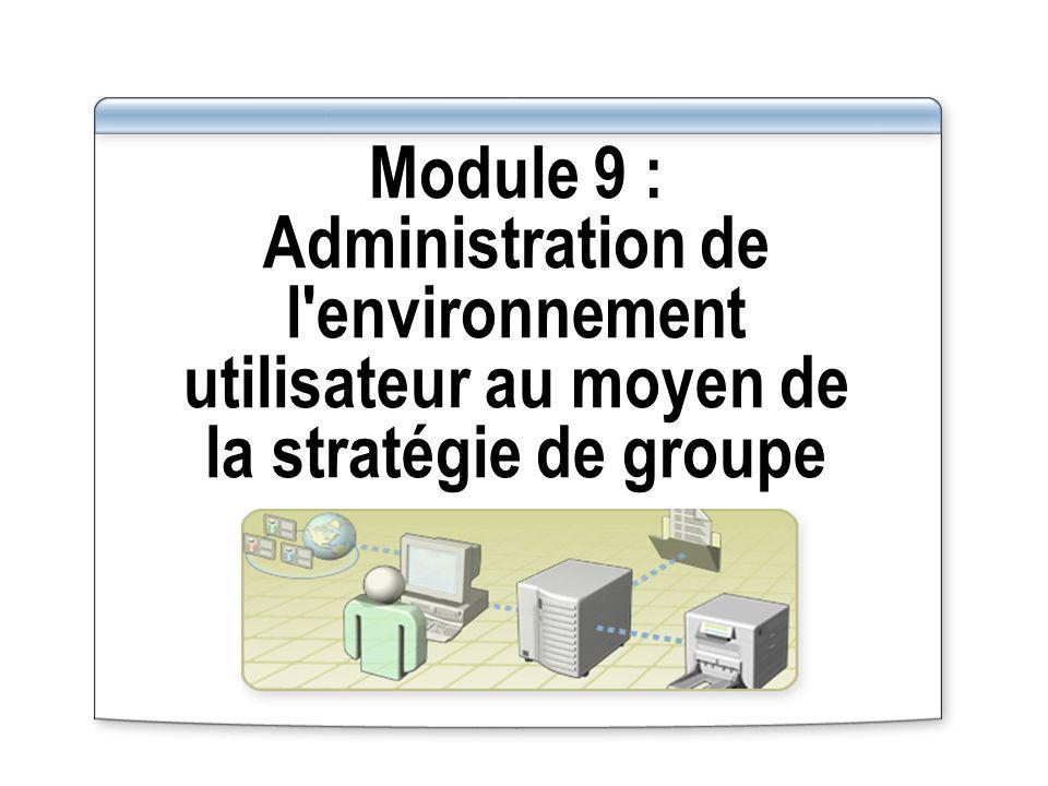 Module 9 : Administration de l environnement utilisateur au moyen de la stratégie de groupe