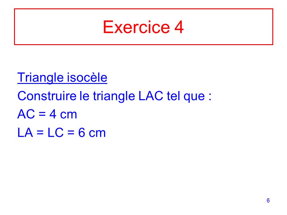 Exercice 4 Triangle isocèle Construire le triangle LAC tel que :