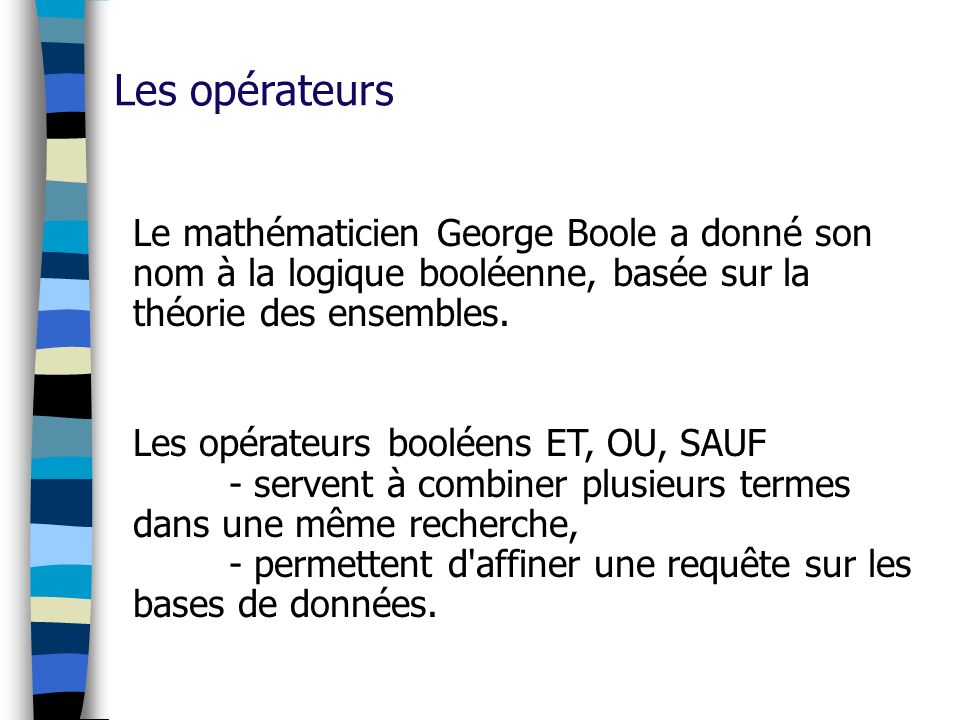 Les opérateurs Le mathématicien George Boole a donné son nom à la logique booléenne, basée sur la théorie des ensembles.