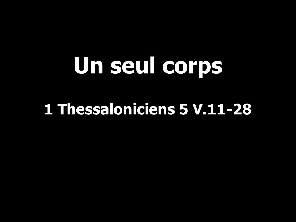 Un seul corps 1 Thessaloniciens 5 V.11-28