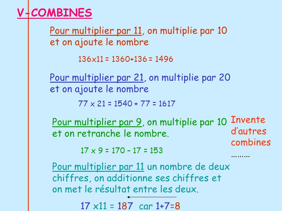 V-COMBINES Pour multiplier par 11, on multiplie par 10 et on ajoute le nombre. 136x11 = =