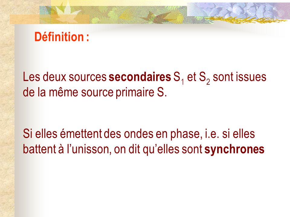 Définition : Les deux sources secondaires S1 et S2 sont issues de la même source primaire S.