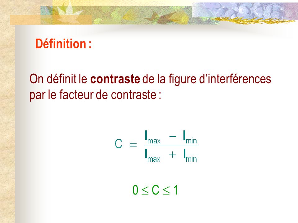 Définition : On définit le contraste de la figure d’interférences par le facteur de contraste : 0  C  1.