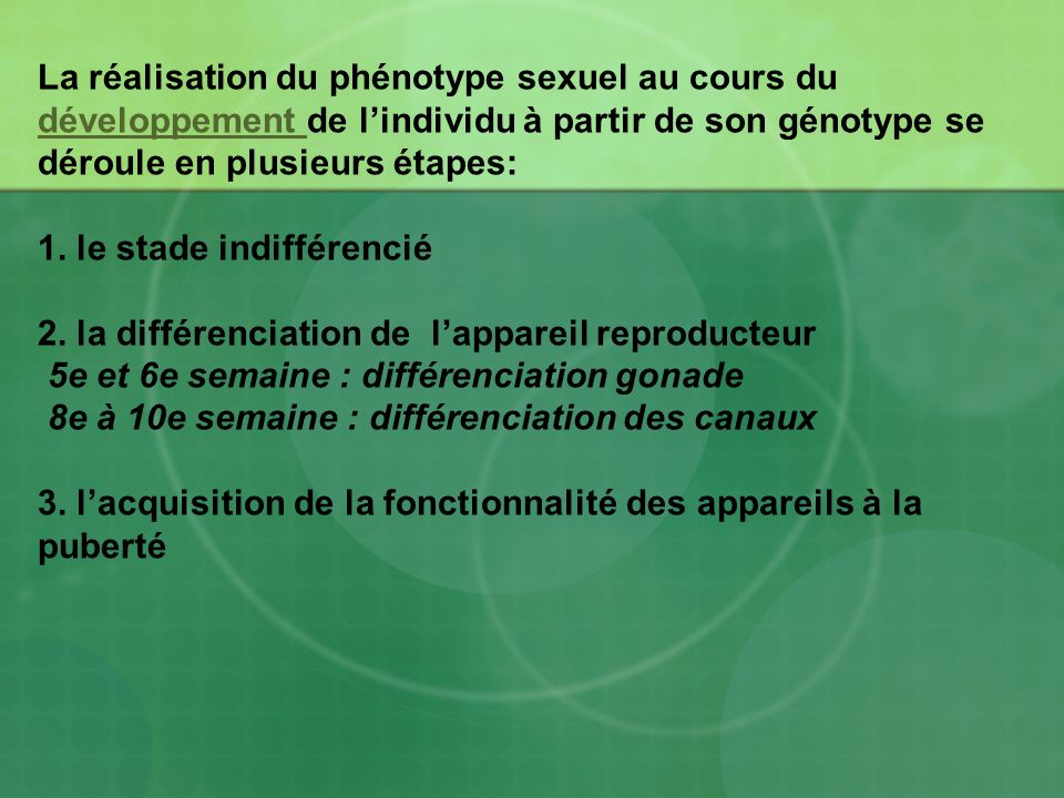 La réalisation du phénotype sexuel au cours du développement de l’individu à partir de son génotype se déroule en plusieurs étapes: 1.