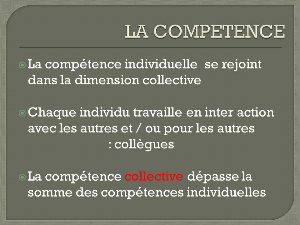 LA COMPETENCE La compétence individuelle se rejoint dans la dimension collective.