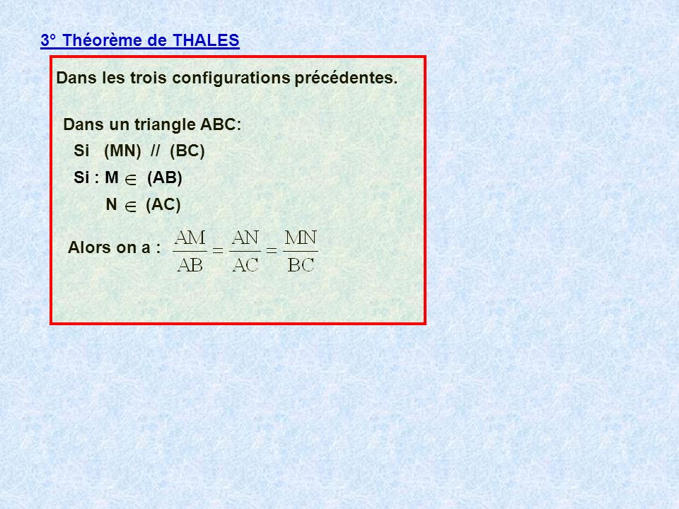 3° Théorème de THALES Dans les trois configurations précédentes. Dans un triangle ABC: Si (MN) // (BC)