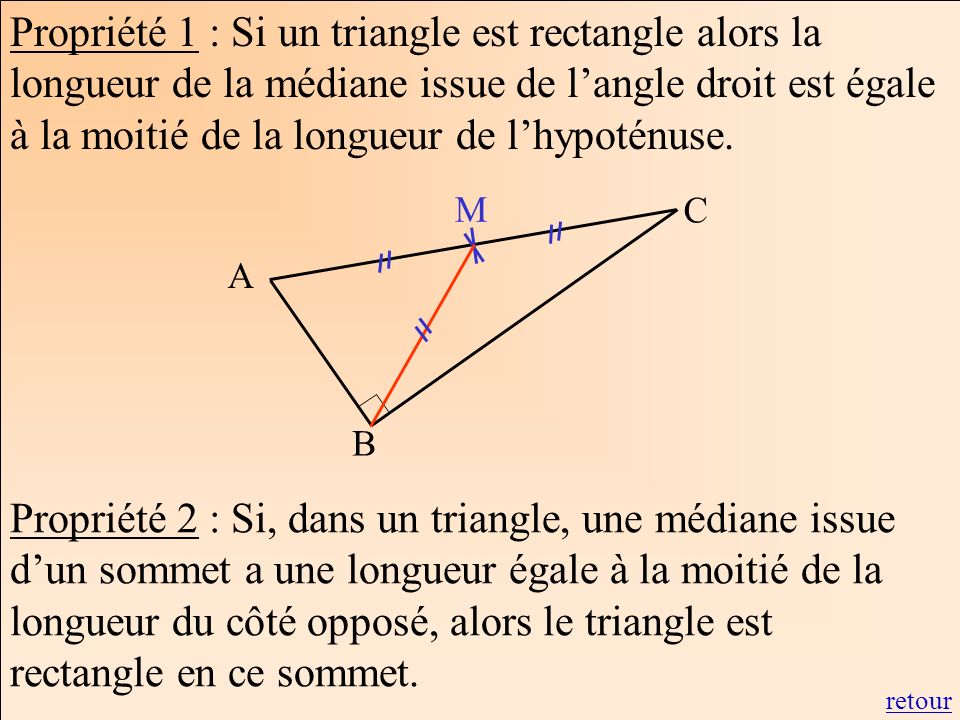 Propriété 1 : Si un triangle est rectangle alors la longueur de la médiane issue de l’angle droit est égale à la moitié de la longueur de l’hypoténuse.