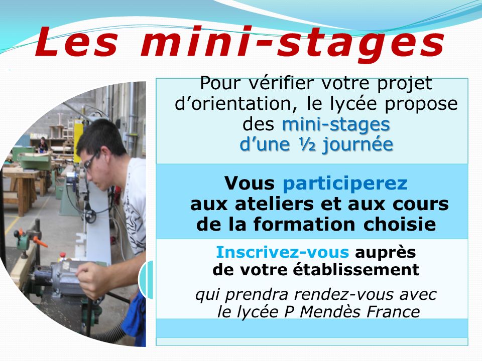 Les mini-stages Pour vérifier votre projet d’orientation, le lycée propose des mini-stages d’une ½ journée.