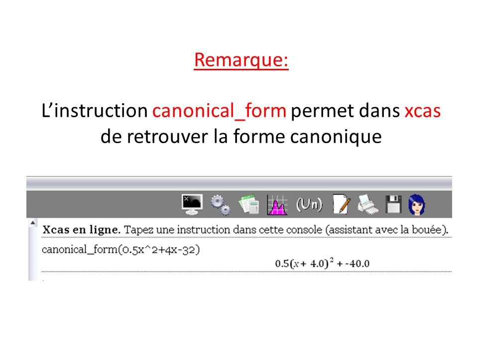 Remarque: L’instruction canonical_form permet dans xcas de retrouver la forme canonique