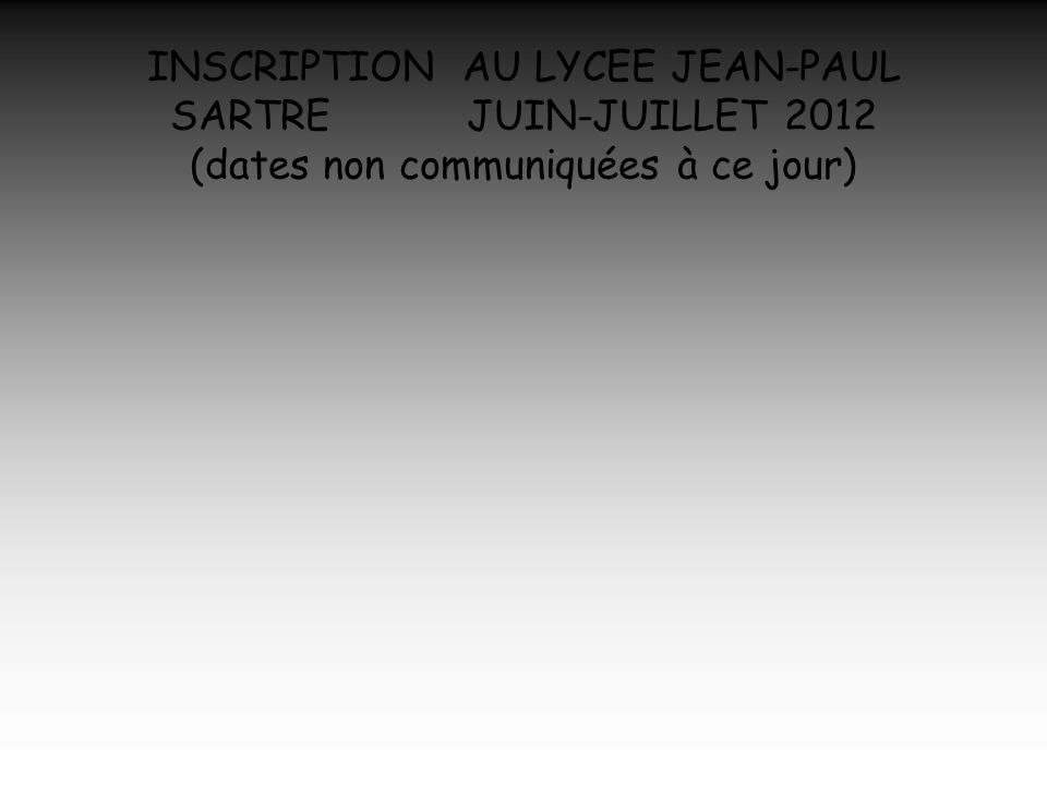 INSCRIPTION AU LYCEE JEAN-PAUL SARTRE JUIN-JUILLET 2012 (dates non communiquées à ce jour)