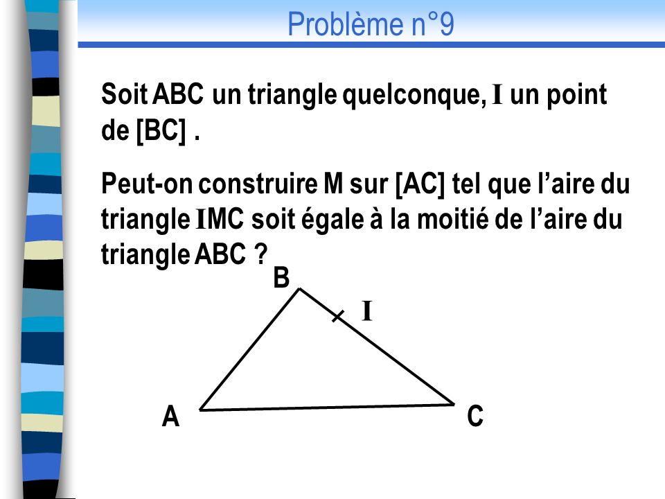 Problème n°9 Soit ABC un triangle quelconque, I un point de [BC] .