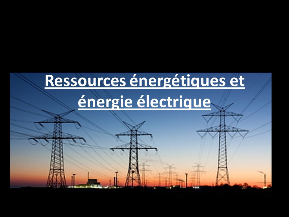 Ressources énergétiques et énergie électrique