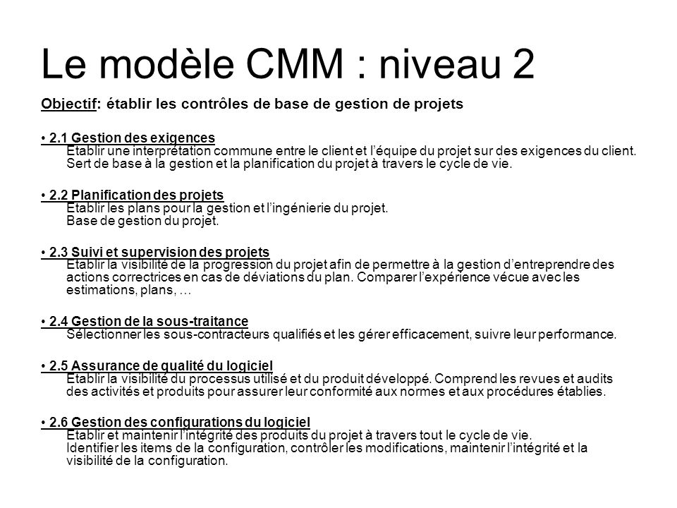 Le modèle CMM : niveau 2 Objectif: établir les contrôles de base de gestion de projets.