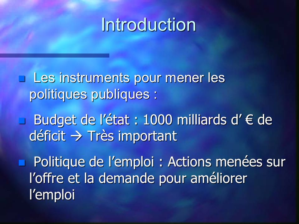 Introduction Les instruments pour mener les politiques publiques : Budget de l’état : 1000 milliards d’ € de déficit  Très important.