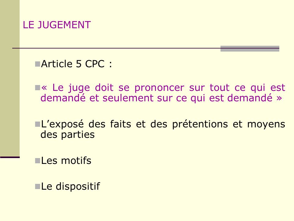 LE JUGEMENT Article 5 CPC : « Le juge doit se prononcer sur tout ce qui est demandé et seulement sur ce qui est demandé »