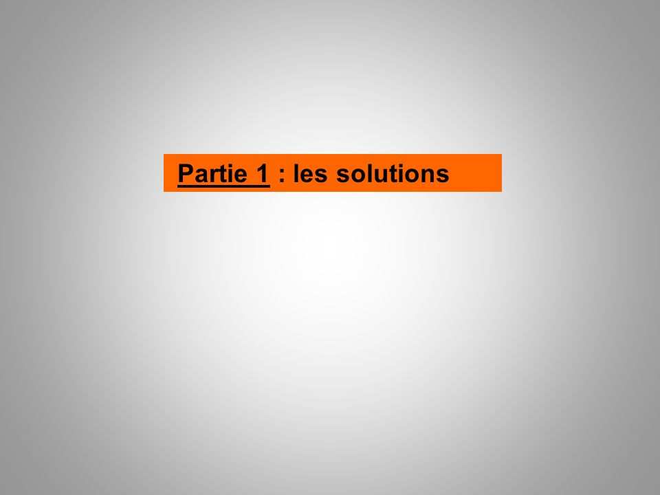Partie 1 : les solutions