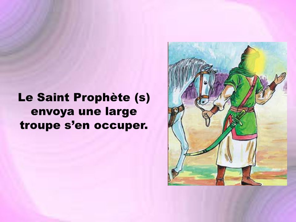 Le Saint Prophète (s) envoya une large troupe s’en occuper.