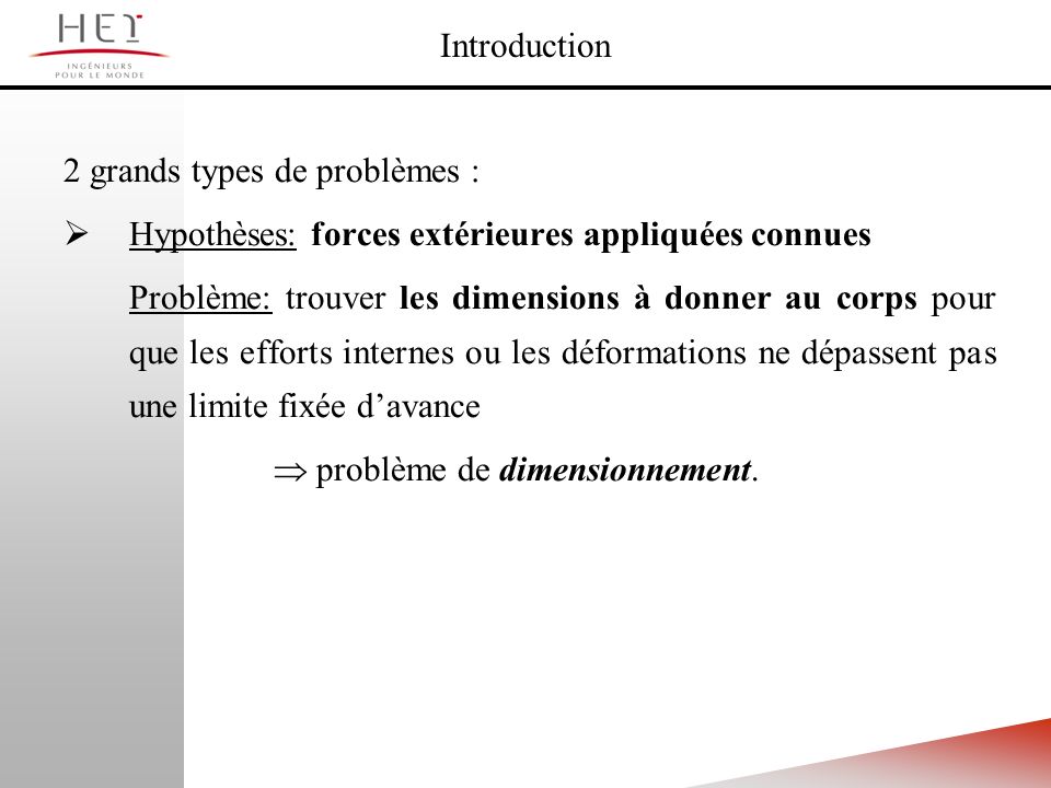Introduction 2 grands types de problèmes : Hypothèses: forces extérieures appliquées connues.