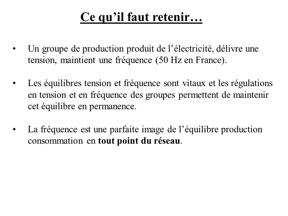 Ce qu’il faut retenir… Un groupe de production produit de l’électricité, délivre une tension, maintient une fréquence (50 Hz en France).