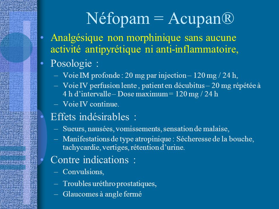 Néfopam = Acupan® Analgésique non morphinique sans aucune activité antipyrétique ni anti-inflammatoire,