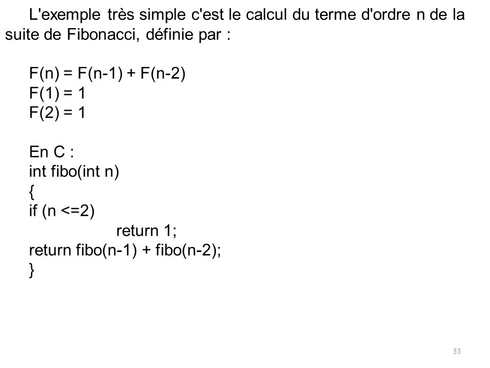 L exemple très simple c est le calcul du terme d ordre n de la suite de Fibonacci, définie par :