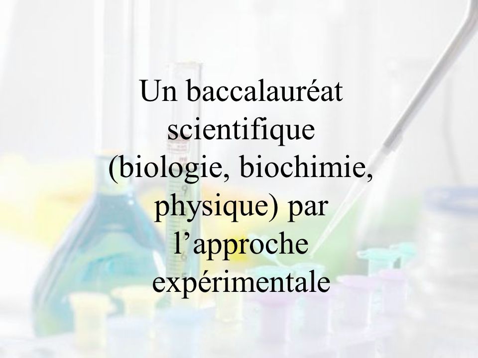 Un baccalauréat scientifique (biologie, biochimie, physique) par l’approche expérimentale