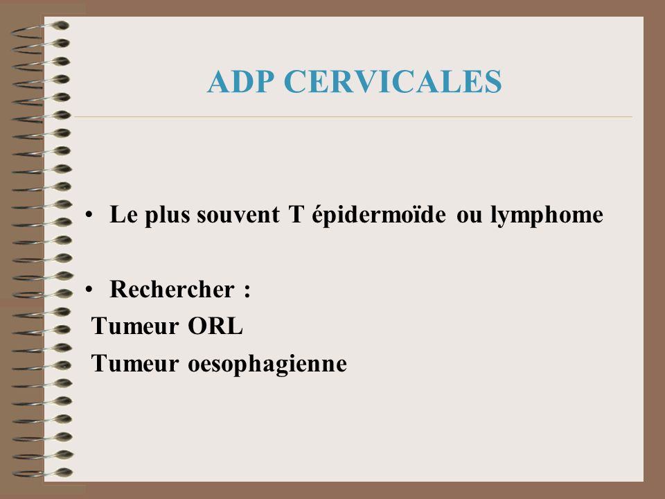 ADP CERVICALES Le plus souvent T épidermoïde ou lymphome Rechercher :