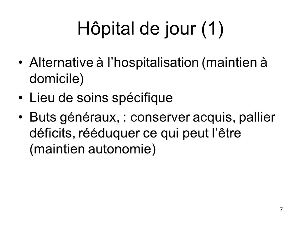 Hôpital de jour (1) Alternative à l’hospitalisation (maintien à domicile) Lieu de soins spécifique.
