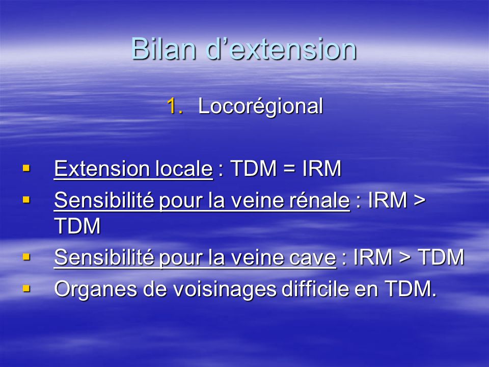 Bilan d’extension Locorégional Extension locale : TDM = IRM