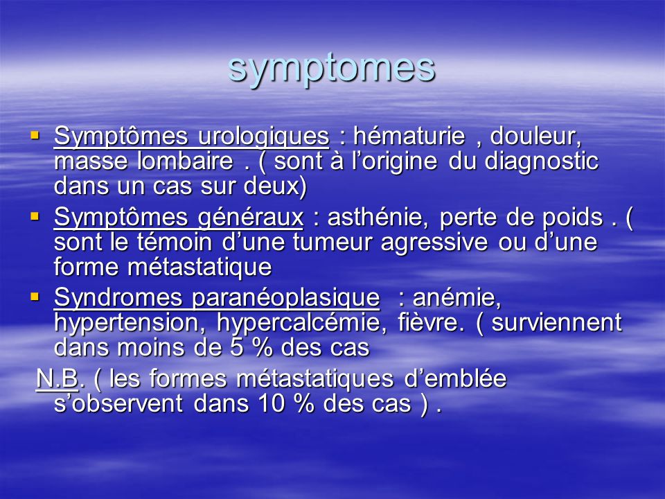 symptomes Symptômes urologiques : hématurie , douleur, masse lombaire . ( sont à l’origine du diagnostic dans un cas sur deux)
