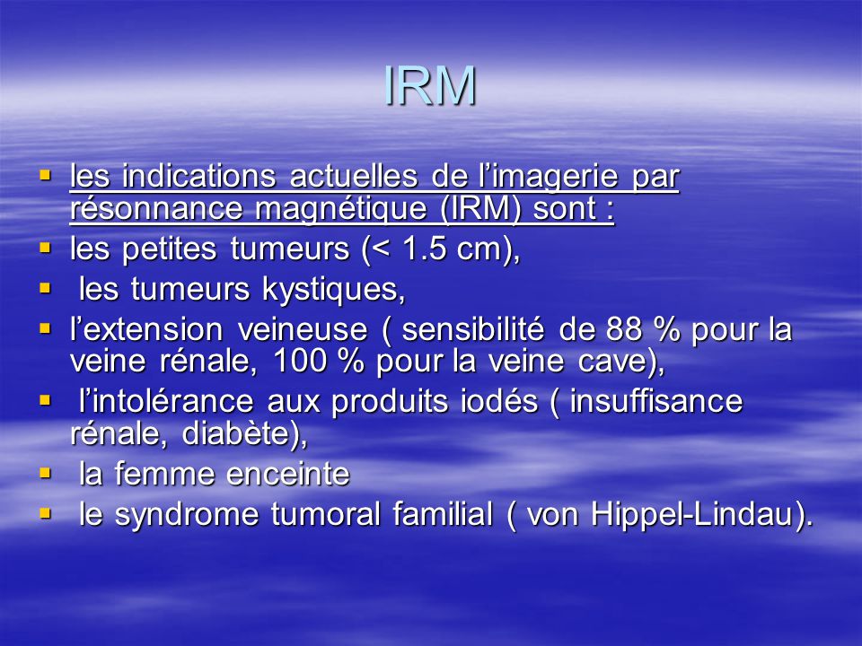 IRM les indications actuelles de l’imagerie par résonnance magnétique (IRM) sont : les petites tumeurs (< 1.5 cm),