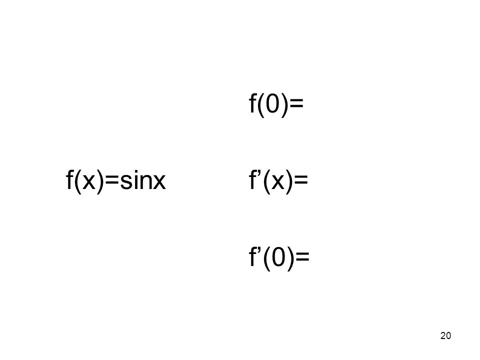 f(x)=sinx f(0)= f’(x)= f’(0)=