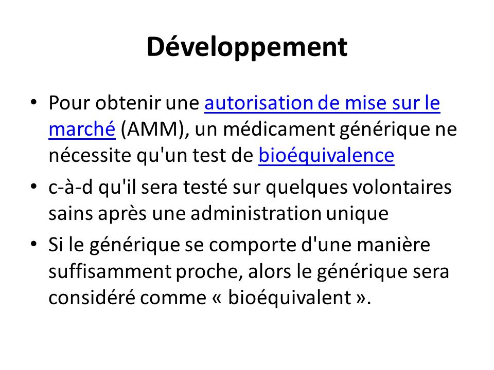 Développement Pour obtenir une autorisation de mise sur le marché (AMM), un médicament générique ne nécessite qu un test de bioéquivalence.