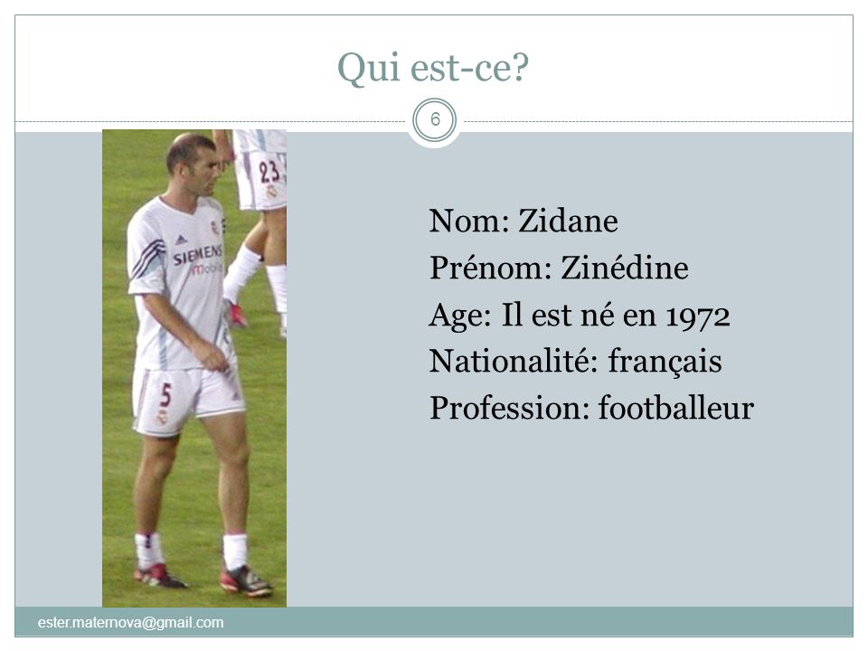 Qui est-ce Nom: Zidane Prénom: Zinédine Age: Il est né en 1972