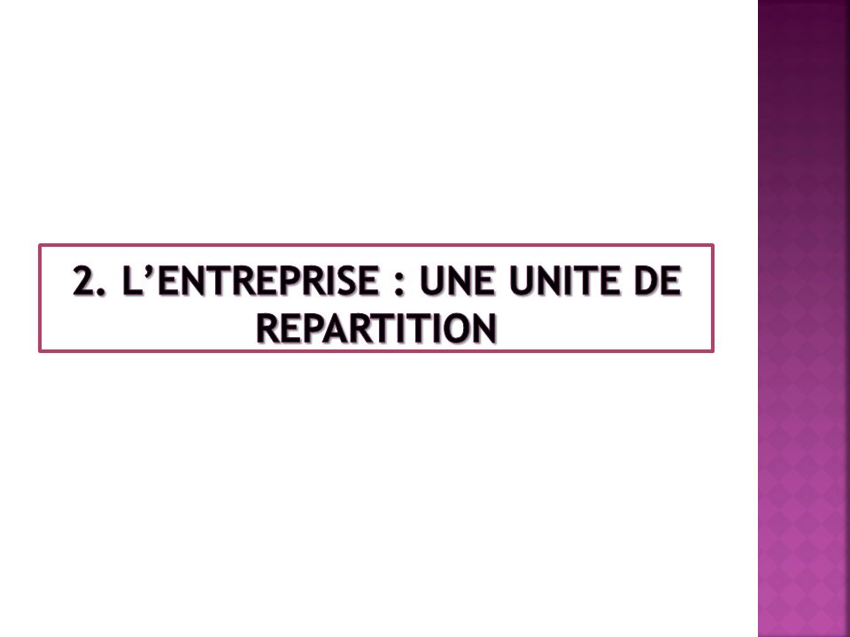 2. L’ENTREPRISE : UNE UNITE DE REPARTITION