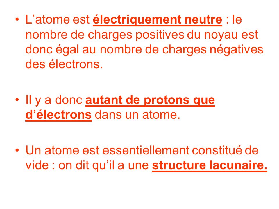 L’atome est électriquement neutre : le nombre de charges positives du noyau est donc égal au nombre de charges négatives des électrons.