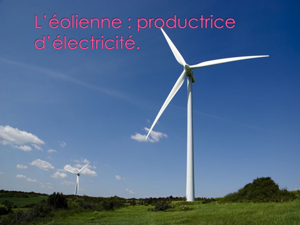 L’éolienne : productrice d’électricité.