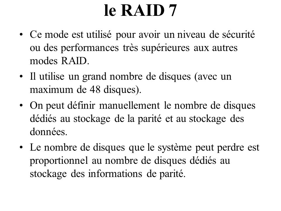 le RAID 7 Ce mode est utilisé pour avoir un niveau de sécurité ou des performances très supérieures aux autres modes RAID.