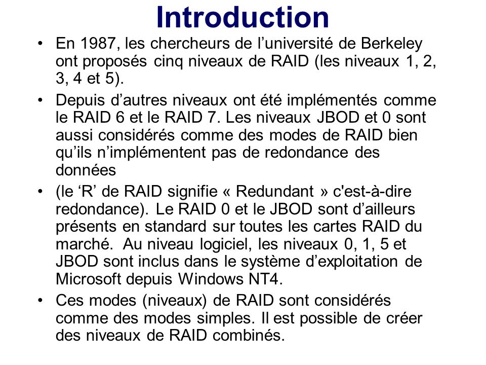 Introduction En 1987, les chercheurs de l’université de Berkeley ont proposés cinq niveaux de RAID (les niveaux 1, 2, 3, 4 et 5).