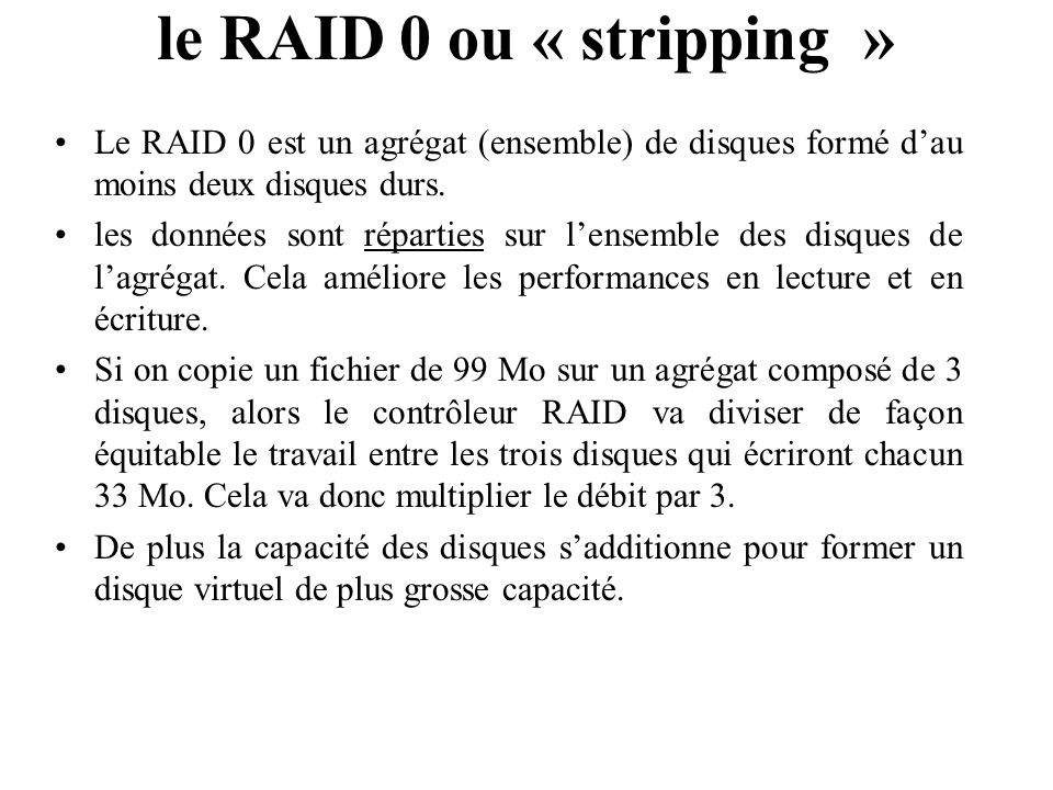 le RAID 0 ou « stripping » Le RAID 0 est un agrégat (ensemble) de disques formé d’au moins deux disques durs.