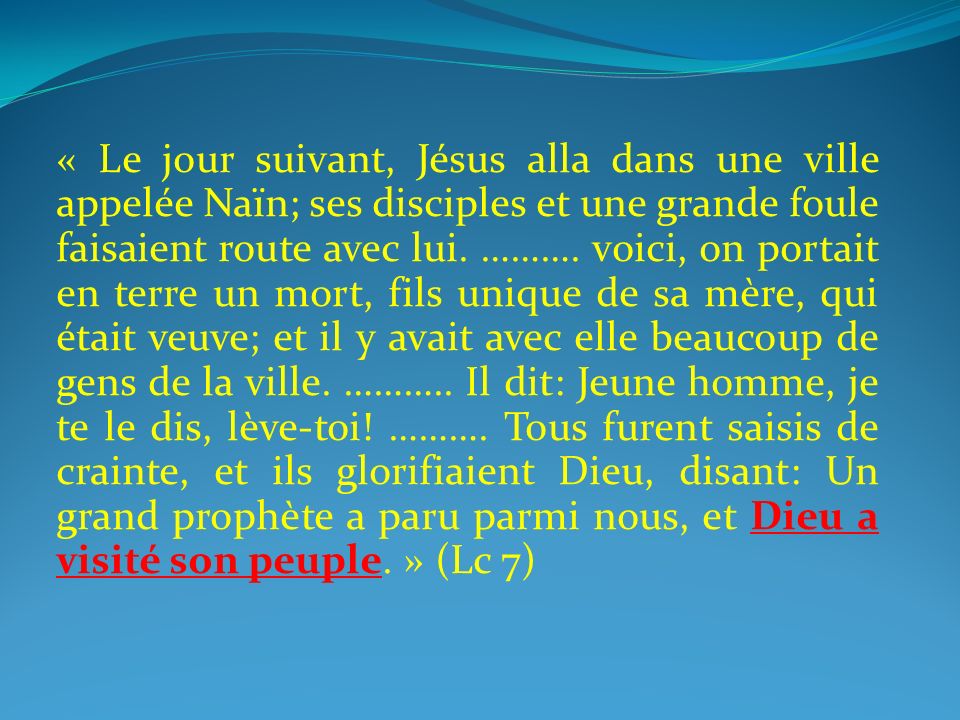 « Le jour suivant, Jésus alla dans une ville appelée Naïn; ses disciples et une grande foule faisaient route avec lui.
