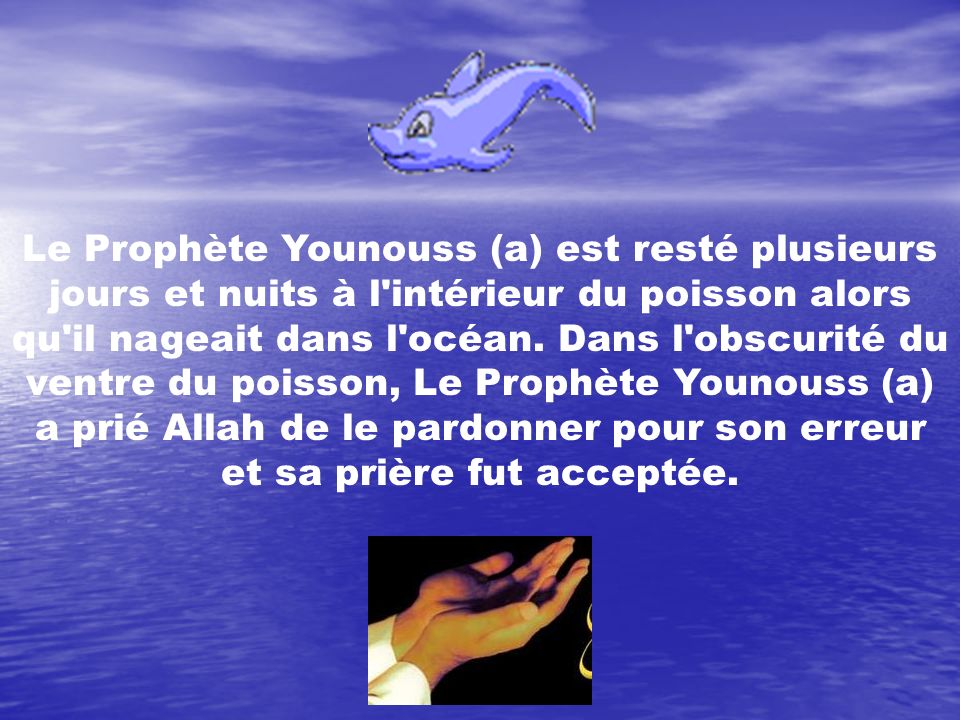 Le Prophète Younouss (a) est resté plusieurs jours et nuits à l intérieur du poisson alors qu il nageait dans l océan.