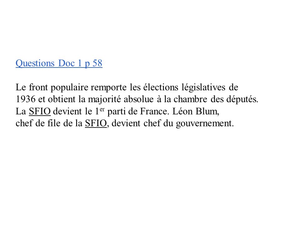 Questions Doc 1 p 58 Le front populaire remporte les élections législatives de et obtient la majorité absolue à la chambre des députés.
