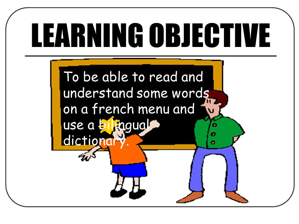 LEARNING OBJECTIVE To be able to read and understand some words on a french menu and use a bilingual dictionary.