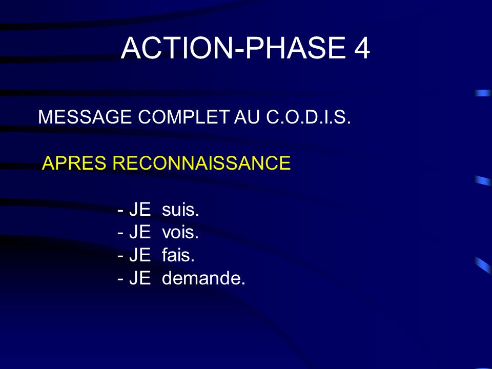 ACTION-PHASE 4 MESSAGE COMPLET AU C.O.D.I.S. APRES RECONNAISSANCE