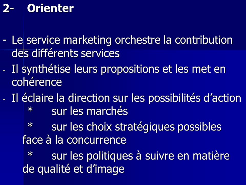 2- Orienter - Le service marketing orchestre la contribution des différents services. Il synthétise leurs propositions et les met en cohérence.